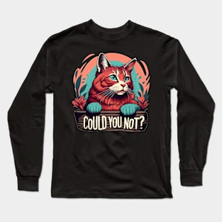 Could You Not? Long Sleeve T-Shirt